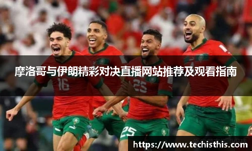 摩洛哥与伊朗精彩对决直播网站推荐及观看指南