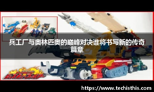 兵工厂与奥林匹奥的巅峰对决谁将书写新的传奇篇章