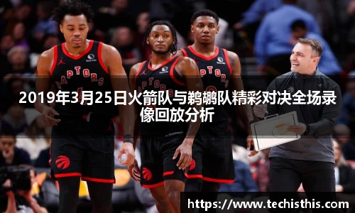 2019年3月25日火箭队与鹈鹕队精彩对决全场录像回放分析