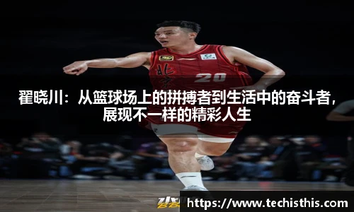 翟晓川：从篮球场上的拼搏者到生活中的奋斗者，展现不一样的精彩人生